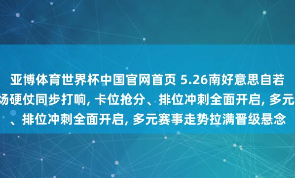 亚博体育世界杯中国官网首页 5.26南好意思自若者杯出线终极对决! 三场硬仗同步打响, 卡位抢分、排位冲刺全面开启, 多元赛事走势拉满晋级悬念