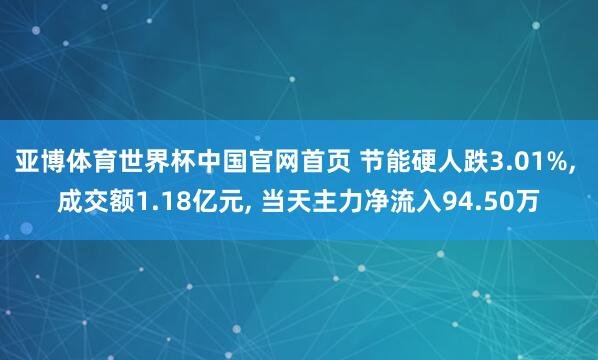 亚博体育世界杯中国官网首页 节能硬人跌3.01%, 成交额1.18亿元, 当天主力净流入94.50万