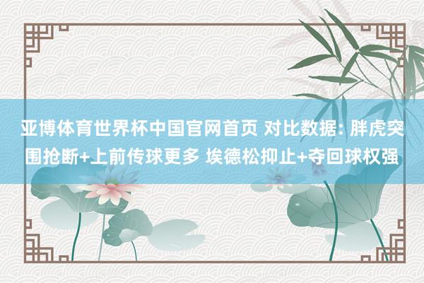亚博体育世界杯中国官网首页 对比数据: 胖虎突围抢断+上前传球更多 埃德松抑止+夺回球权强