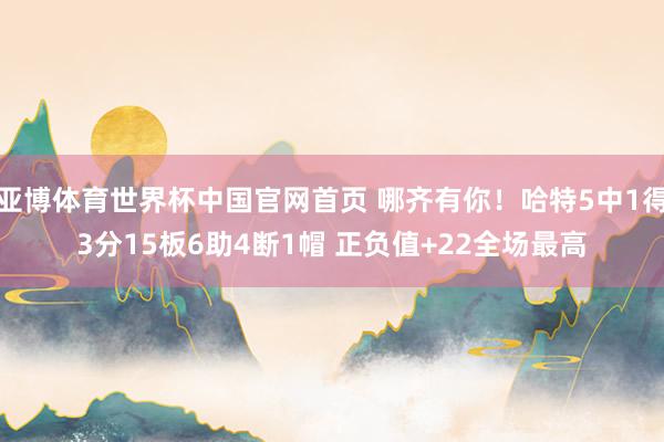 亚博体育世界杯中国官网首页 哪齐有你！哈特5中1得3分15板6助4断1帽 正负值+22全场最高